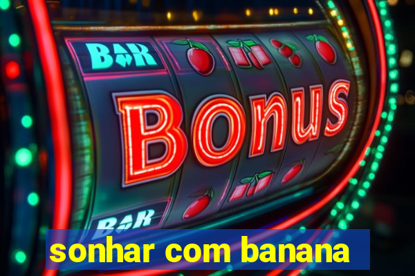 sonhar com banana